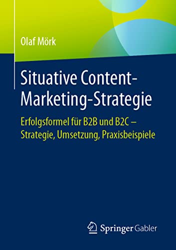 Situative Content-Marketing-Strategie: Erfolgsformel für B2B und B2C – Strategie, Umsetzung, Praxisbeispiele von Springer